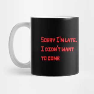 Sorry I'm late. I didn't want to come Mug